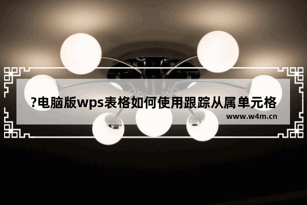 ?电脑版wps表格如何使用跟踪从属单元格