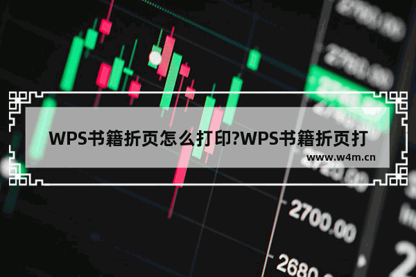 WPS书籍折页怎么打印?WPS书籍折页打印步骤一览