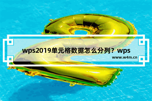 wps2019单元格数据怎么分列？wps2019分列数据教程