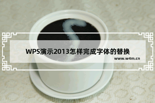 WPS演示2013怎样完成字体的替换