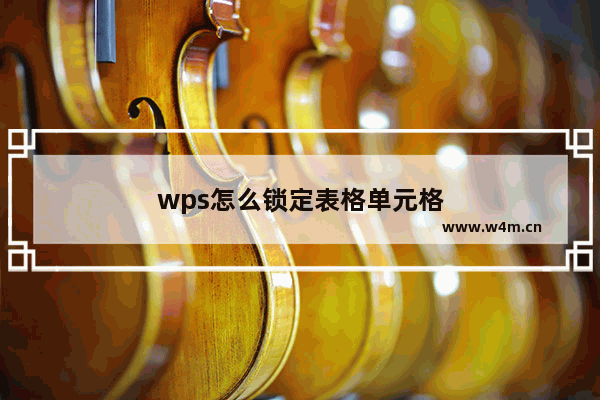 wps怎么锁定表格单元格