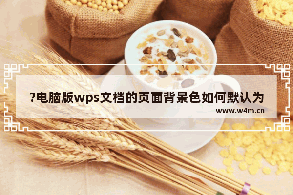 ?电脑版wps文档的页面背景色如何默认为白色