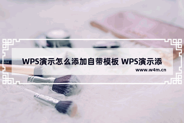 WPS演示怎么添加自带模板 WPS演示添加自带模板的操作方法分享