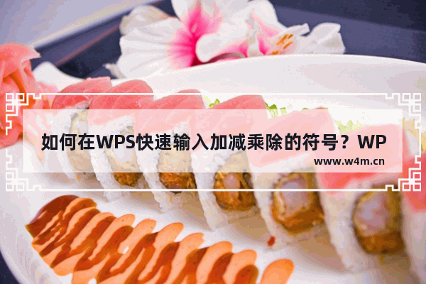 如何在WPS快速输入加减乘除的符号？WPS快速输入加减乘除符号方法