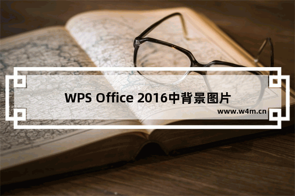 WPS Office 2016中背景图片的设置方法步骤