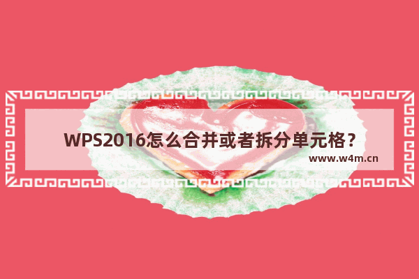 WPS2016怎么合并或者拆分单元格？