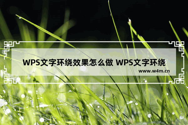 WPS文字环绕效果怎么做 WPS文字环绕效果的制作方法详细教程分享