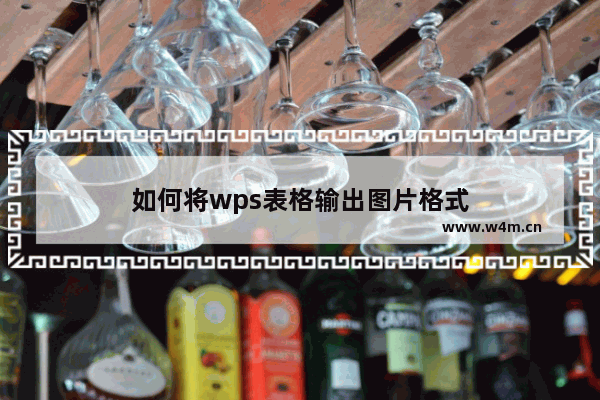 如何将wps表格输出图片格式