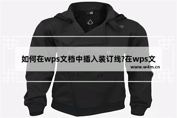 如何在wps文档中插入装订线?在wps文档中插入装订线教程