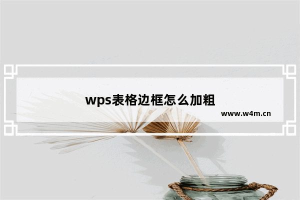 wps表格边框怎么加粗