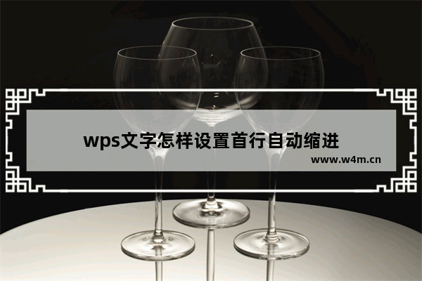 wps文字怎样设置首行自动缩进