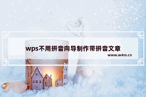 wps不用拼音向导制作带拼音文章