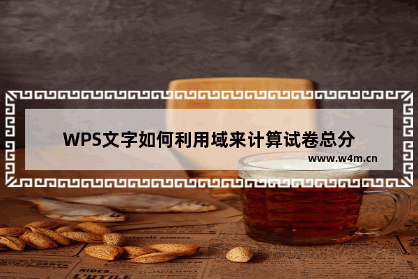 WPS文字如何利用域来计算试卷总分