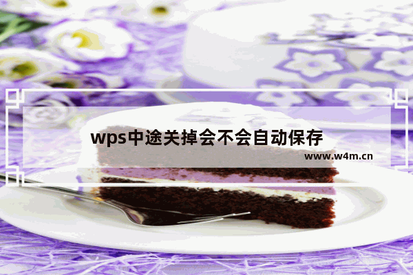 wps中途关掉会不会自动保存