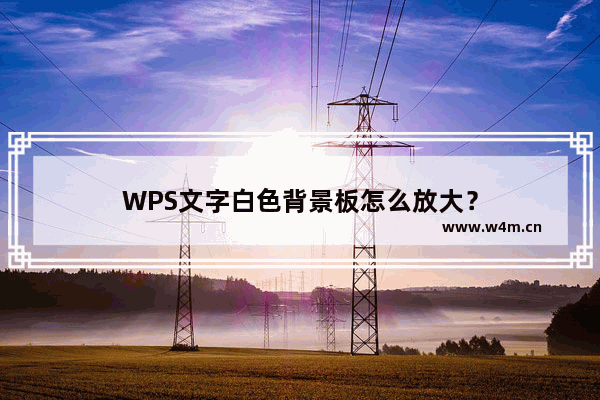 WPS文字白色背景板怎么放大？