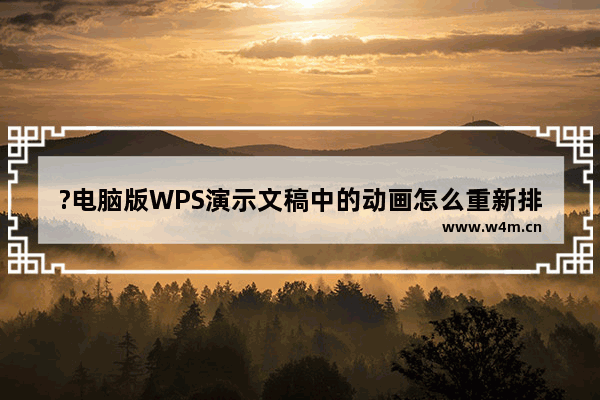 ?电脑版WPS演示文稿中的动画怎么重新排序