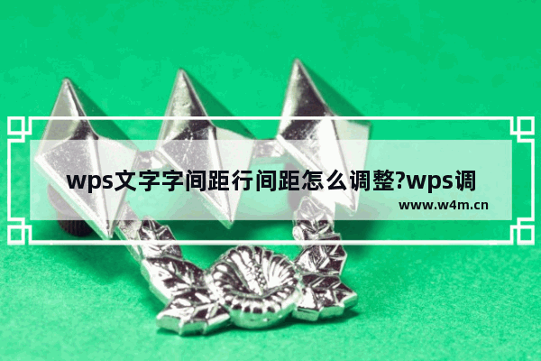 wps文字字间距行间距怎么调整?wps调整文字字间距行间距的方法