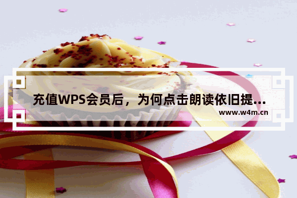 充值WPS会员后，为何点击朗读依旧提示要付费