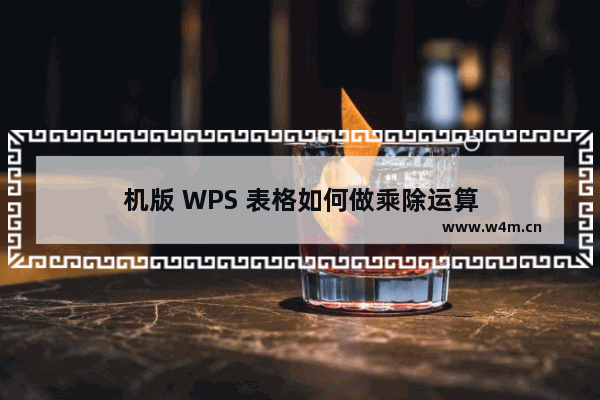 机版 WPS 表格如何做乘除运算