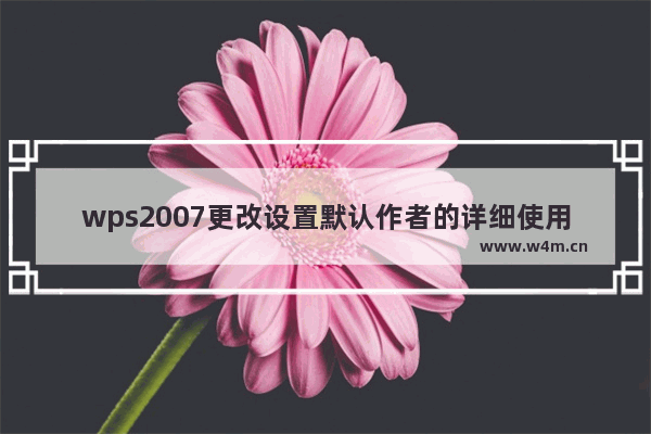 wps2007更改设置默认作者的详细使用步骤