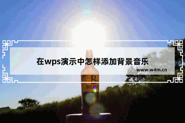 在wps演示中怎样添加背景音乐