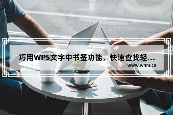 巧用WPS文字中书签功能，快速查找轻而易举