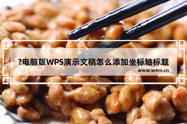 ?电脑版WPS演示文稿怎么添加坐标轴标题