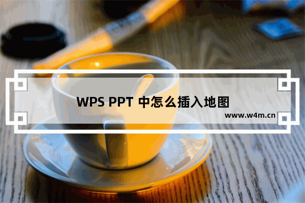 WPS PPT 中怎么插入地图