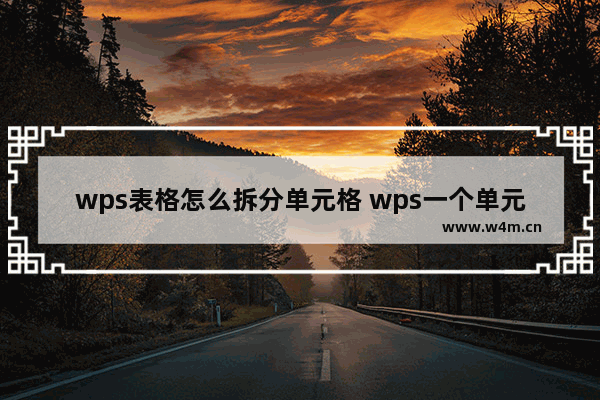 wps表格怎么拆分单元格 wps一个单元格拆分成两个教程