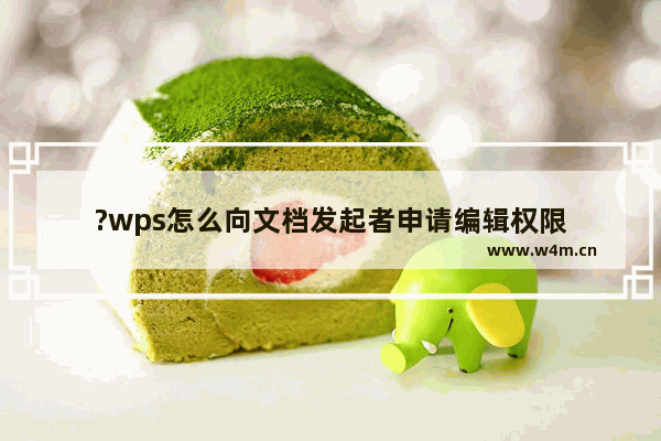 ?wps怎么向文档发起者申请编辑权限