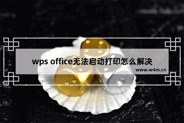 wps office无法启动打印怎么解决