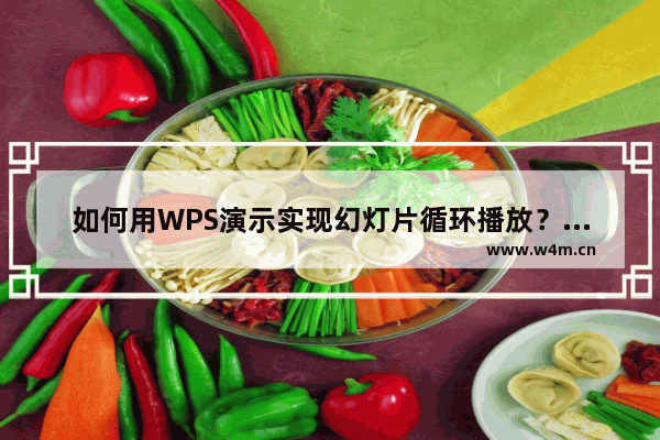 如何用WPS演示实现幻灯片循环播放？用WPS演示实现幻灯片循环播放的方法