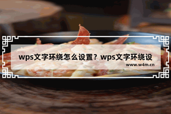 wps文字环绕怎么设置？wps文字环绕设置方法