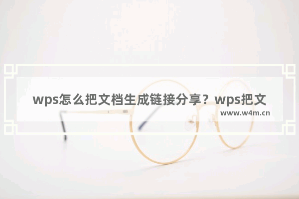 wps怎么把文档生成链接分享？wps把文档生成链接分享的方法