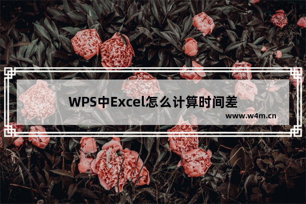 WPS中Excel怎么计算时间差