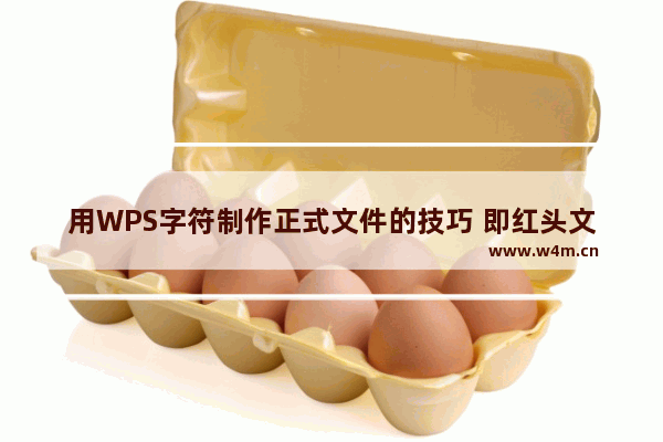 用WPS字符制作正式文件的技巧 即红头文件