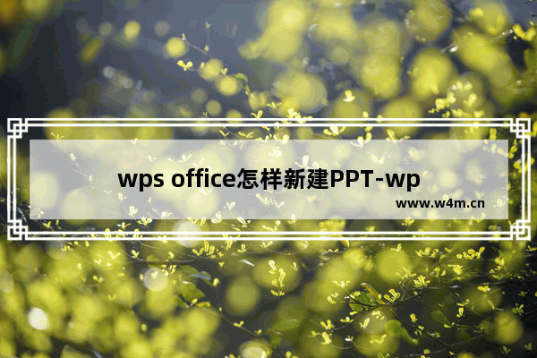 wps office怎样新建PPT-wps office新建PPT的方法