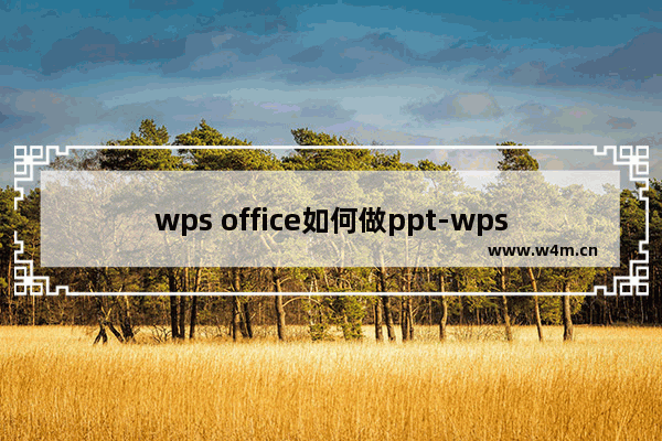 wps office如何做ppt-wps office做ppt的具体方法