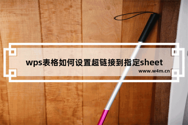 wps表格如何设置超链接到指定sheet工作表 wps表格怎么设置超链接到指定sheet工作表