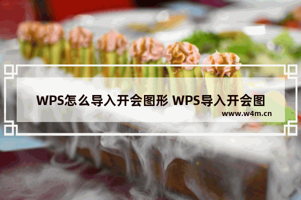 WPS怎么导入开会图形 WPS导入开会图形操作教学分享