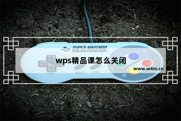 wps精品课怎么关闭