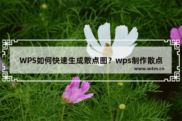 WPS如何快速生成散点图？wps制作散点图教程