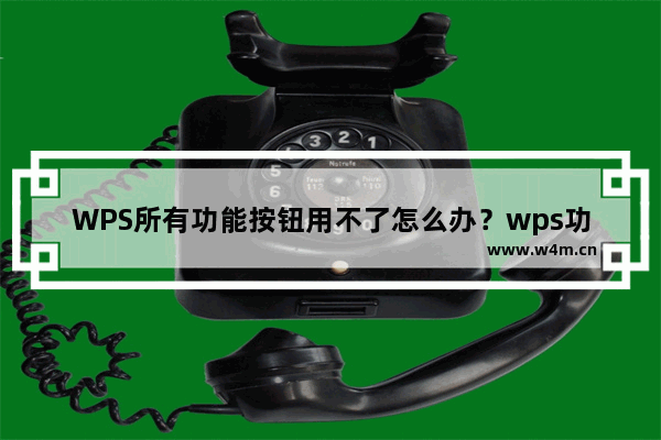 WPS所有功能按钮用不了怎么办？wps功能不能用怎么办？