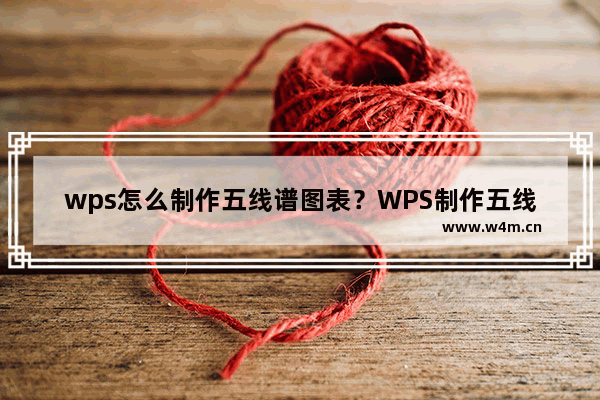 wps怎么制作五线谱图表？WPS制作五线谱教程