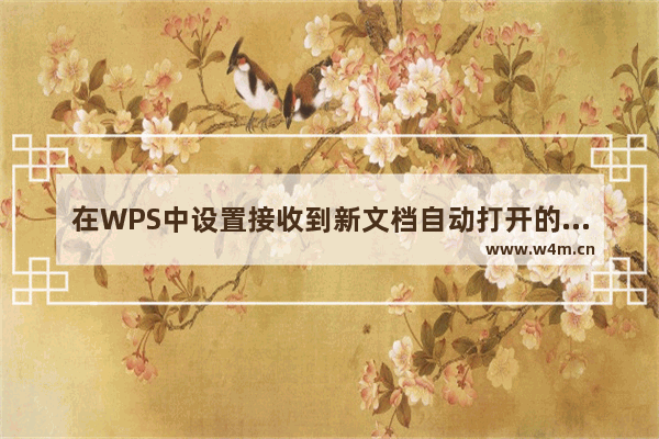 在WPS中设置接收到新文档自动打开的方法讲解