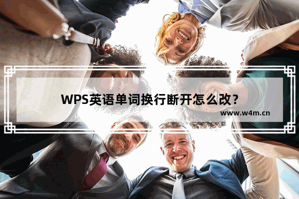 WPS英语单词换行断开怎么改？