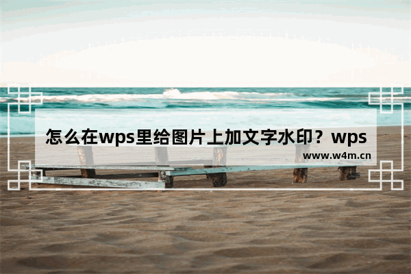 怎么在wps里给图片上加文字水印？wps在图片上添加文字水印的方法