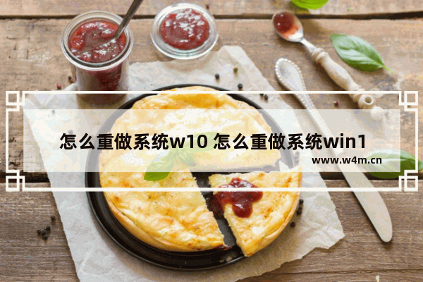 怎么重做系统w10 怎么重做系统win11