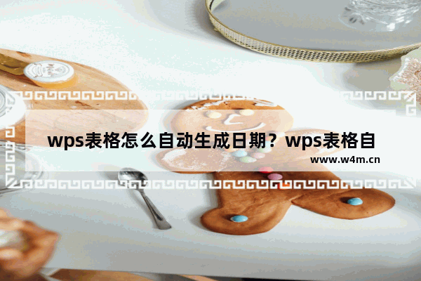 wps表格怎么自动生成日期？wps表格自动生成日期的方法