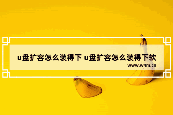 u盘扩容怎么装得下 u盘扩容怎么装得下软件